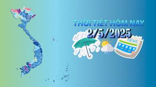 Thời tiết hôm nay 2/5/2025: Tây Nguyên, Nam Bộ có mưa giông vài nơi