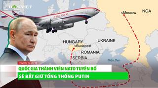 Quốc gia thành viên NATO tuyên bố sẽ "bắt giữ tổng thống Putin" nếu chuyên cơ bay qua không phận