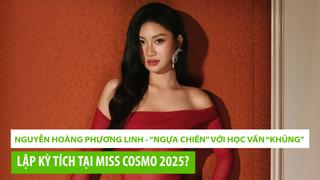 Miss Cosmo 2025: Nguyễn Hoàng Phương Linh - “ngựa chiến” với học vấn “khủng” liệu có lập kỳ tích?