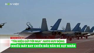 "Tín hiệu gửi tới Nga": Hoạt động nhiều máy bay chiến đấu răn đe hạt nhân