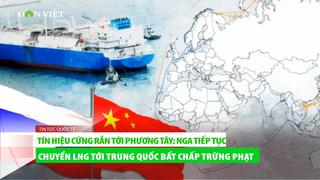 TOÀN CẢNH THẾ GIỚI 13/12: Nga công khai chuyển LNG sang Trung Quốc bất chấp trừng phạt