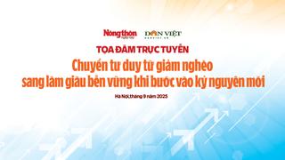 Tọa đàm “Chuyển tư duy từ "giảm nghèo" sang "làm giàu bền vững khi bước vào kỷ nguyên mới”
