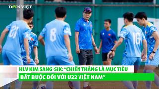 HLV Kim Sang-sik: “Chiến thắng là mục tiêu bắt buộc đối với U22 Việt Nam”