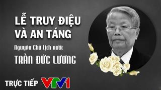 TRỰC TIẾP: Lễ truy điệu và an táng nguyên Chủ tịch nước Trần Đức Lương