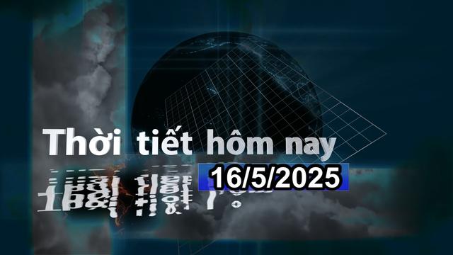 Thời tiết hôm nay 16/5/2025: Bắc Bộ mưa rào rải rác, Nam Bộ có nơi nóng loading=
