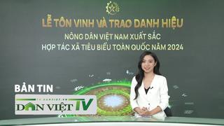 Bản tin Dân Việt TV 13/10: Tôn vinh nông dân xuất sắc, HTX tiêu biểu - ý nghĩa của sự lan tỏa