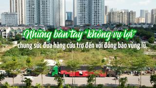 Những bàn tay “không vụ lợi” chung sức đưa hàng cứu trợ đến với đồng bào vùng lũ