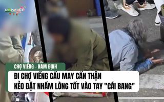 Cẩn thận kẻo trao nhầm lòng tốt vào tay "Cái bang" khi đi chợ Viềng