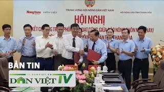 Bản tin Dân Việt TV 8/8: Nhiều kỳ vọng sau lễ ký kết phối hợp giữa báo NTNN/Dân Việt và Hội Nông dân Thanh Hóa