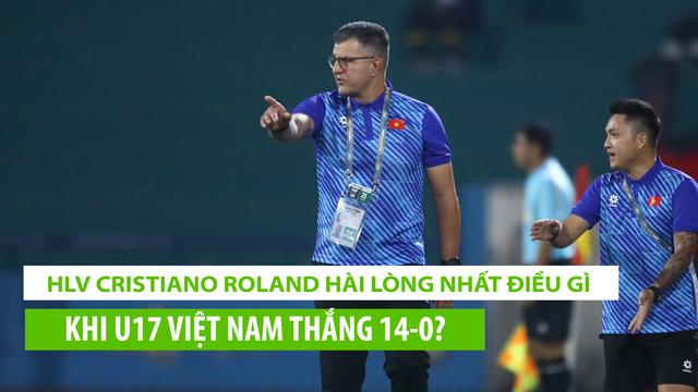 HLV Cristiano Roland hài lòng nhất điều gì khi U17 Việt Nam thắng 14-0?
