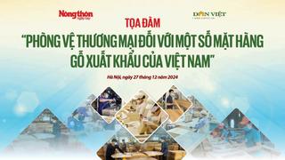 Phòng vệ thương mại với gỗ Việt: Thách thức cho ngành xuất khẩu chục tỷ USD