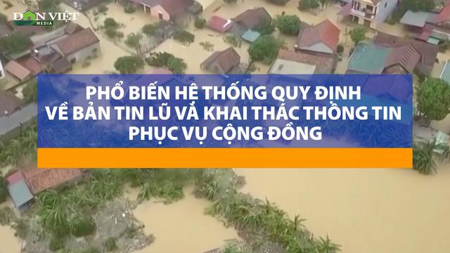 Chủ động phòng chống thiên tai: Phổ biến quy định về bản tin lũ và khai thác thông tin phục vụ cộng đồng