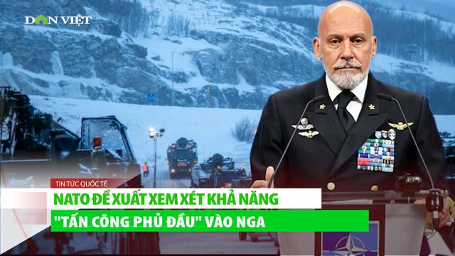 NATO đề xuất xem xét khả năng "tấn công phủ đầu" Nga?
