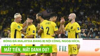 Bóng đá Malaysia đang bị nội công, ngoại kích, mất tiền, mất danh dự?