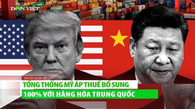 Tổng thống Mỹ áp thuế bổ sung 100% với hàng hóa Trung Quốc