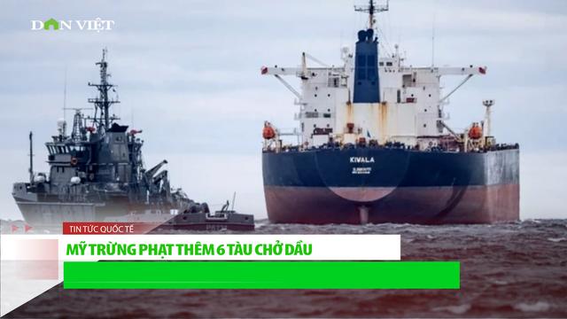 THẾ GIỚI 12/12: Mỹ áp lệnh trừng phạt mới với 6 tàu chở dầu từ Venezuela sau vụ bắt giữ tàu Skipper