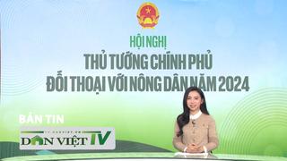 Bản tin Dân Việt TV 30/12: Thủ tướng Chính phủ đối thoại, khơi dậy khát vọng làm giàu của nông dân