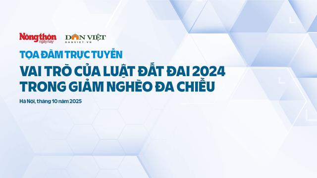 Tọa đàm vai trò của Luật Đất đai 2024 trong giảm nghèo đa chiều