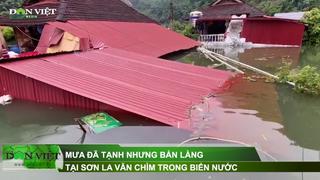 Dù mưa đã ngớt, nhưng bản làng tại Sơn La vẫn chìm trong biển nước